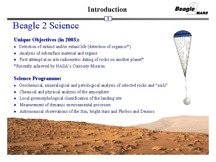 Introduction Beagle 2 Science 3 Unique Objectives (in 2003): Detection of extinct and/or extant