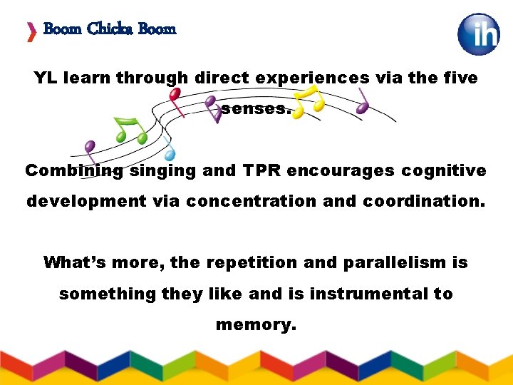 Boom Chicka Boom YL learn through direct experiences via the five senses. Combining singing