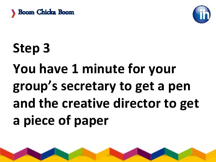 Boom Chicka Boom Step 3 You have 1 minute for your group’s secretary to