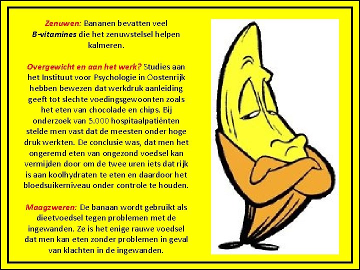 Zenuwen: Bananen bevatten veel B-vitamines die het zenuwstelsel helpen kalmeren. Overgewicht en aan het