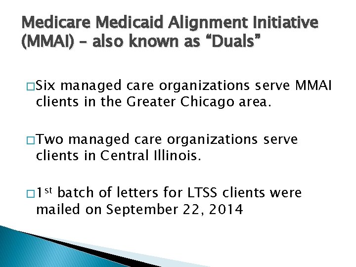 Medicare Medicaid Alignment Initiative (MMAI) – also known as “Duals” � Six managed care