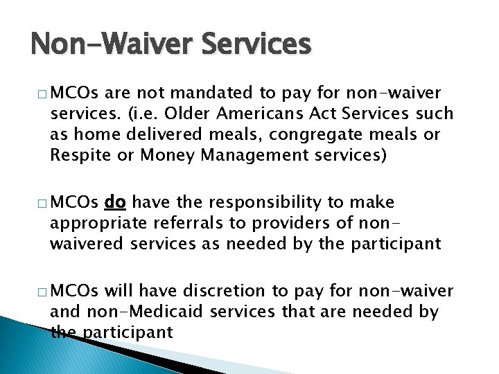 Non-Waiver Services � MCOs are not mandated to pay for non-waiver services. (i. e.