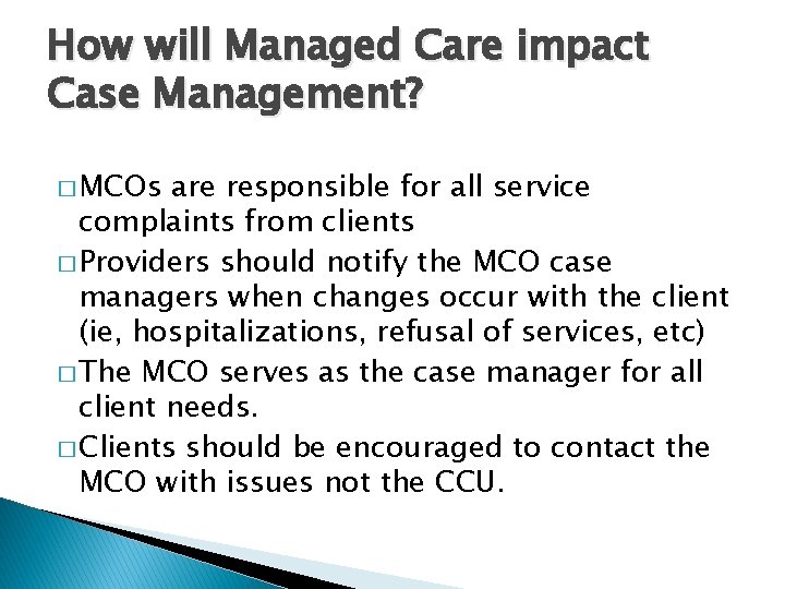 How will Managed Care impact Case Management? � MCOs are responsible for all service