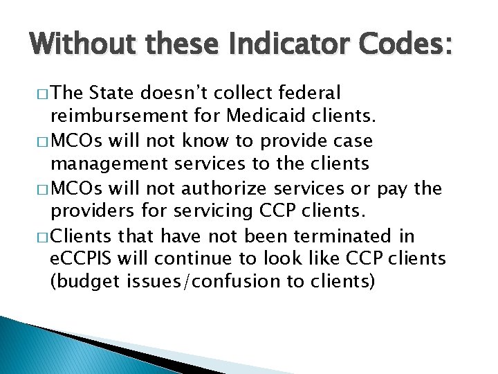 Without these Indicator Codes: � The State doesn’t collect federal reimbursement for Medicaid clients.