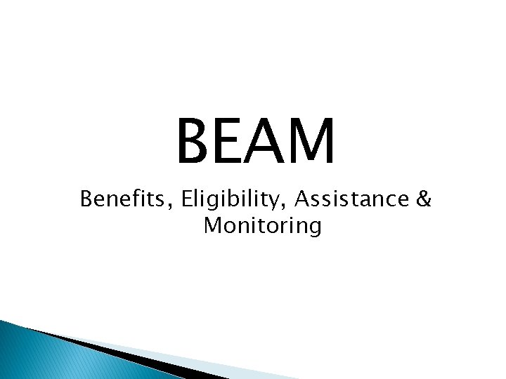 BEAM Benefits, Eligibility, Assistance & Monitoring 