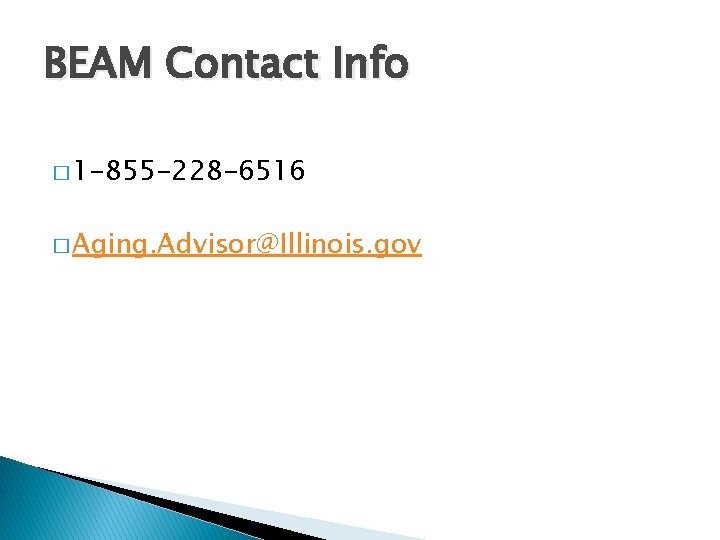 BEAM Contact Info � 1 -855 -228 -6516 � Aging. Advisor@Illinois. gov 