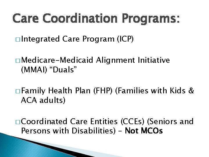 Care Coordination Programs: � Integrated Care Program (ICP) � Medicare-Medicaid (MMAI) “Duals” Alignment Initiative