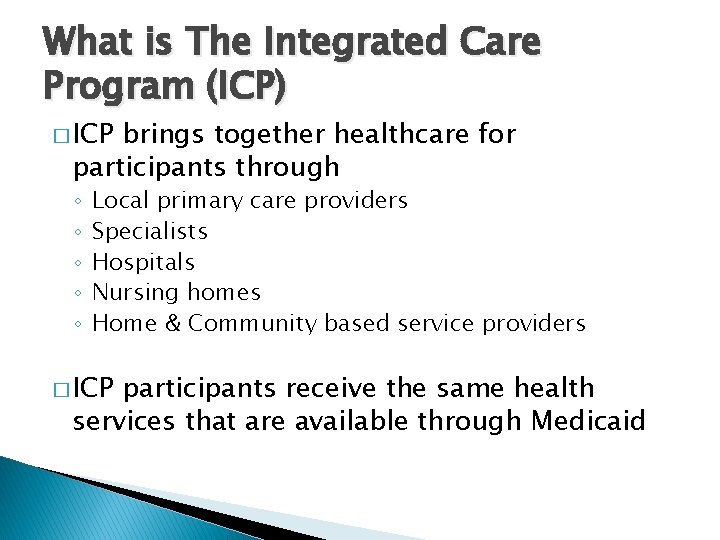 What is The Integrated Care Program (ICP) � ICP brings together healthcare for participants