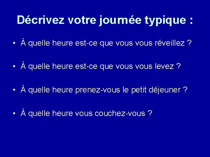 Décrivez votre journée typique : • À quelle heure est-ce que vous réveillez ? Décrivez votre journée typique : • À quelle heure est-ce que vous réveillez ?