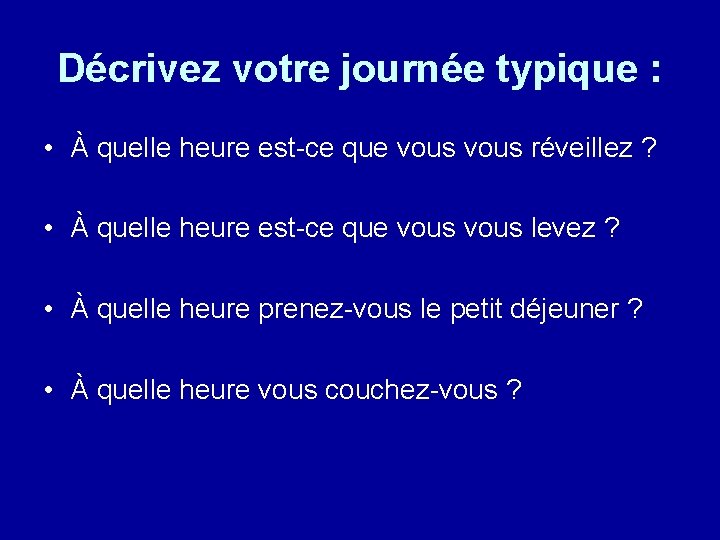 Décrivez votre journée typique : • À quelle heure est-ce que vous réveillez ?