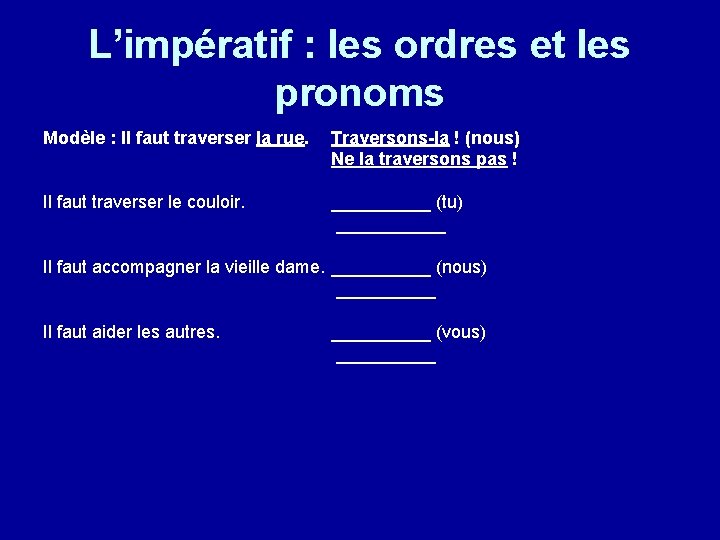 L’impératif : les ordres et les pronoms Modèle : Il faut traverser la rue. L’impératif : les ordres et les pronoms Modèle : Il faut traverser la rue.