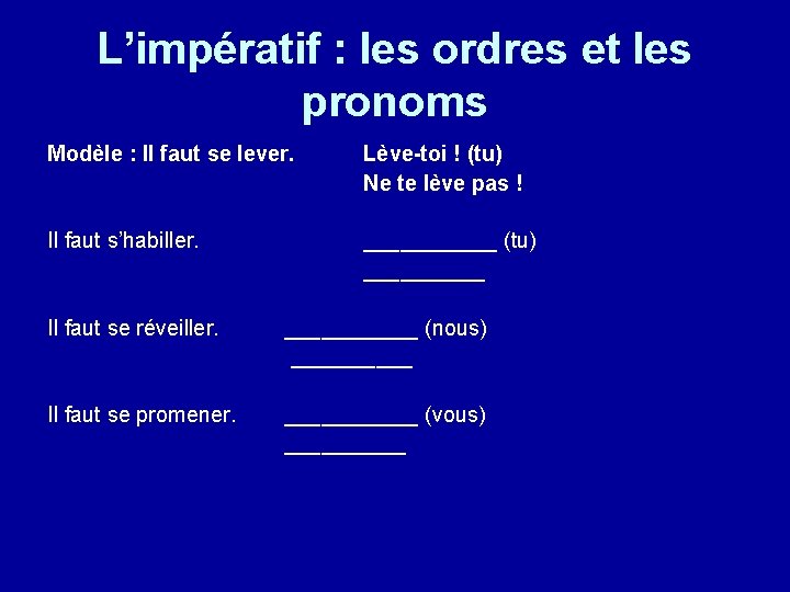 L’impératif : les ordres et les pronoms Modèle : Il faut se lever. Lève-toi