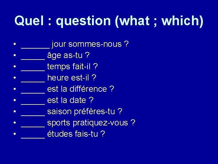 Quel : question (what ; which) • • • ______ jour sommes-nous ? _____