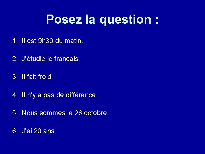 Posez la question : 1. Il est 9 h 30 du matin. 2. J’étudie Posez la question : 1. Il est 9 h 30 du matin. 2. J’étudie