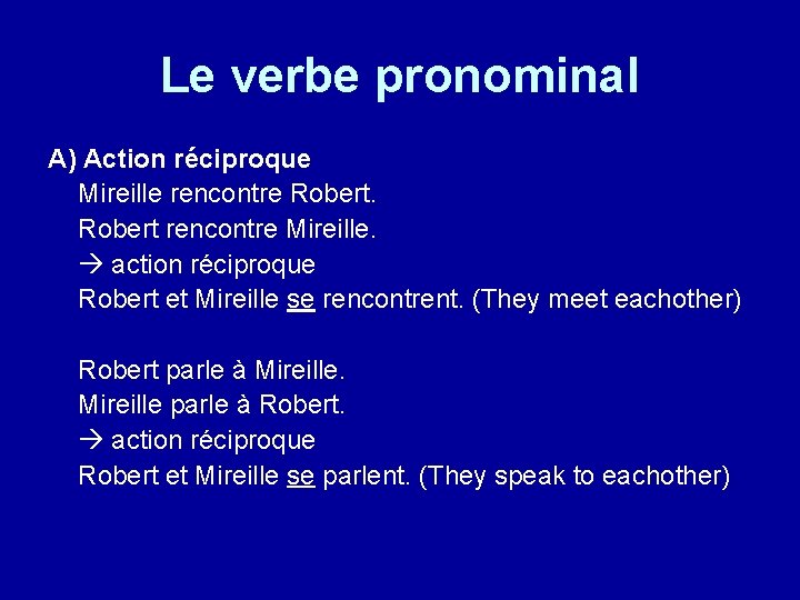 Le verbe pronominal A) Action réciproque Mireille rencontre Robert rencontre Mireille. action réciproque Robert