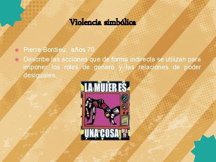 Violencia simbólica Pierre Bordieu, años 70 Describe las acciones que de forma indirecta se