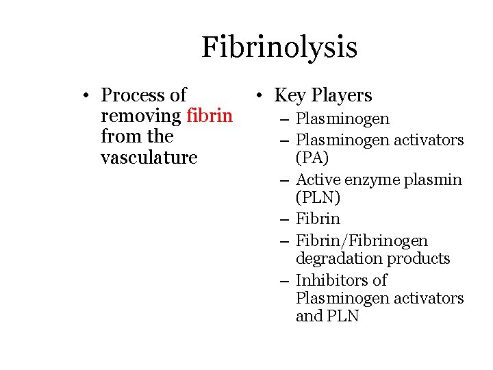 Fibrinolysis • Process of removing fibrin from the vasculature • Key Players – Plasminogen
