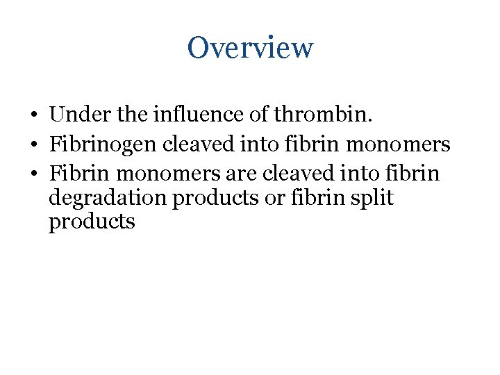 Overview • Under the influence of thrombin. • Fibrinogen cleaved into fibrin monomers •