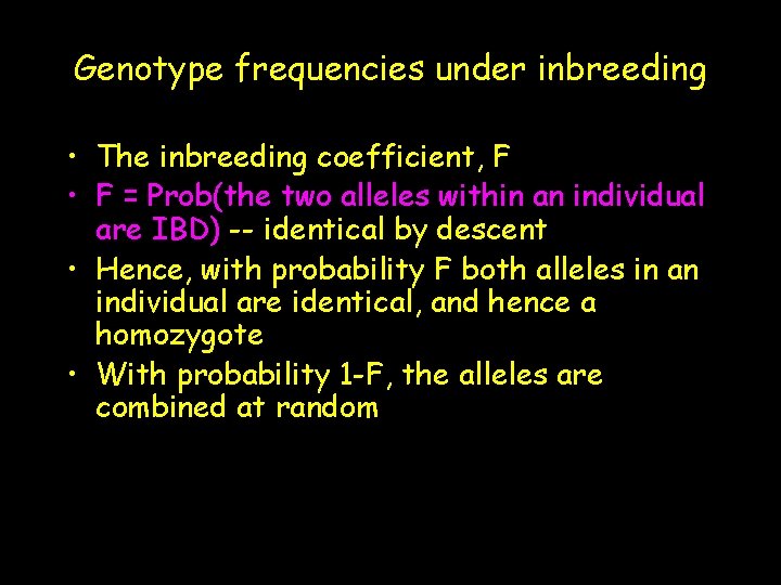 Genotype frequencies under inbreeding • The inbreeding coefficient, F • F = Prob(the two