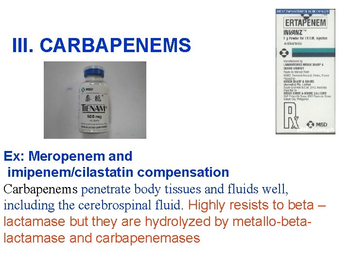 III. CARBAPENEMS Ex: Meropenem and imipenem/cilastatin compensation Carbapenems penetrate body tissues and fluids well,