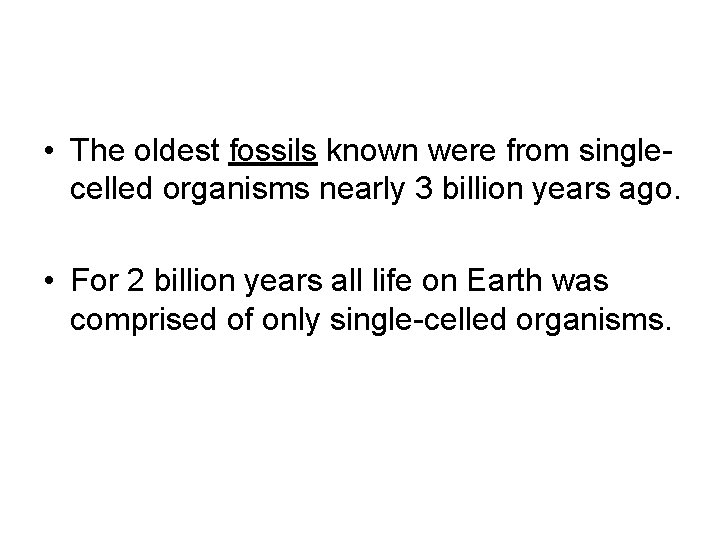  • The oldest fossils known were from singlecelled organisms nearly 3 billion years