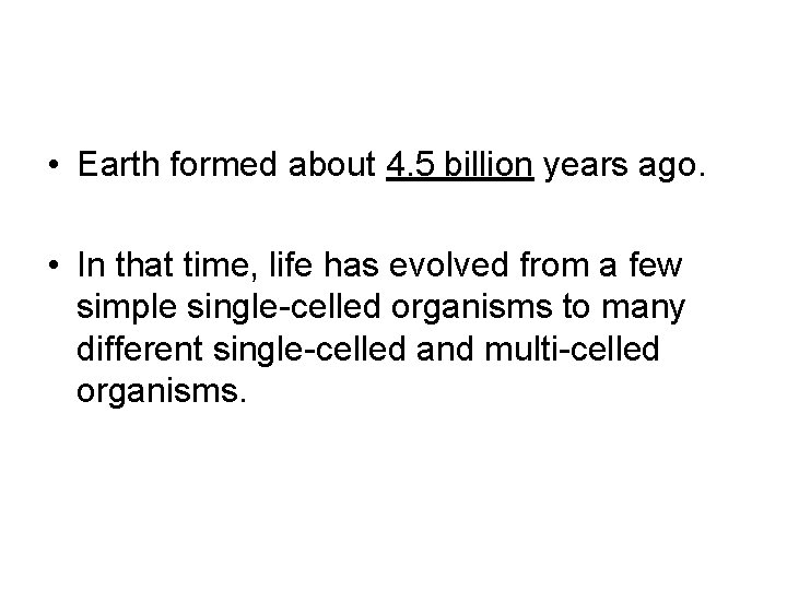  • Earth formed about 4. 5 billion years ago. • In that time,