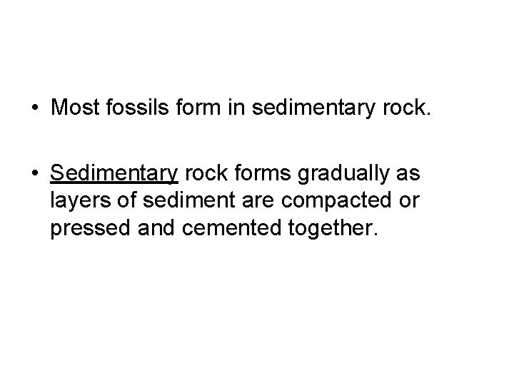  • Most fossils form in sedimentary rock. • Sedimentary rock forms gradually as