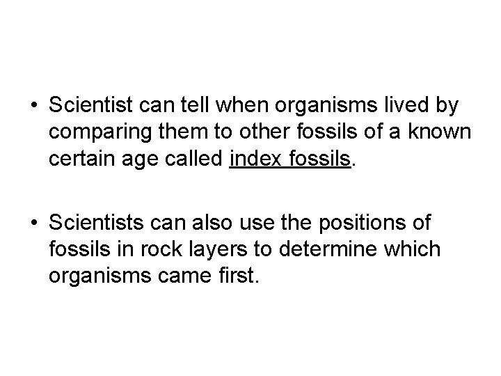  • Scientist can tell when organisms lived by comparing them to other fossils