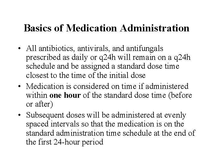 Basics of Medication Administration • All antibiotics, antivirals, and antifungals prescribed as daily or