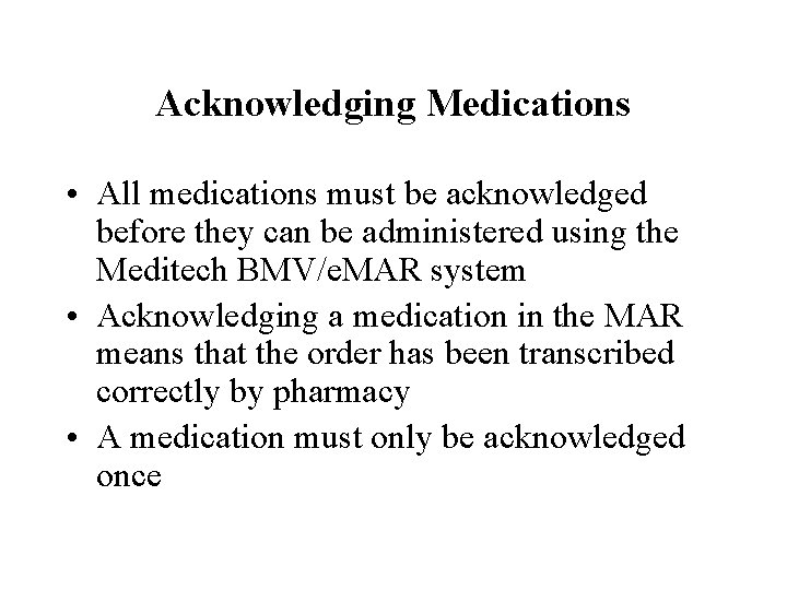 Acknowledging Medications • All medications must be acknowledged before they can be administered using