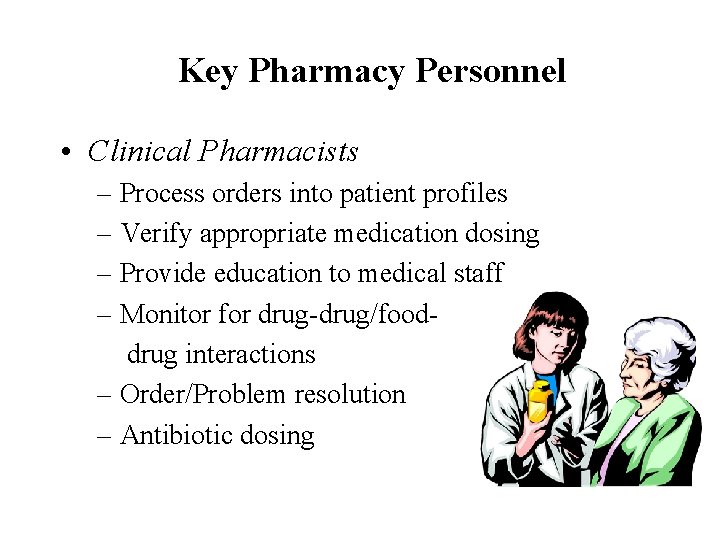 Key Pharmacy Personnel • Clinical Pharmacists – Process orders into patient profiles – Verify