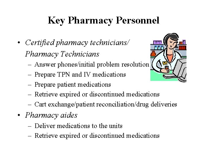 Key Pharmacy Personnel • Certified pharmacy technicians/ Pharmacy Technicians – – – Answer phones/initial
