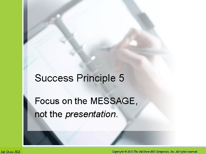 Success Principle 5 Focus on the MESSAGE, not the presentation. Mc. Graw-Hill Copyright ©