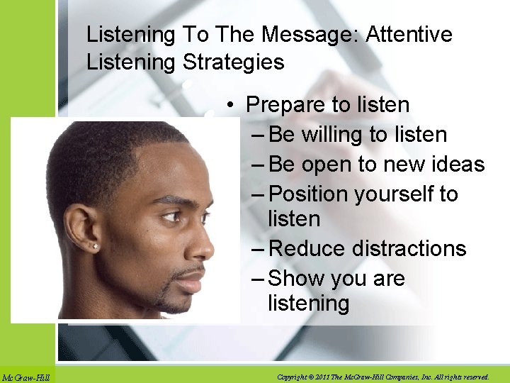 Listening To The Message: Attentive Listening Strategies • Prepare to listen – Be willing