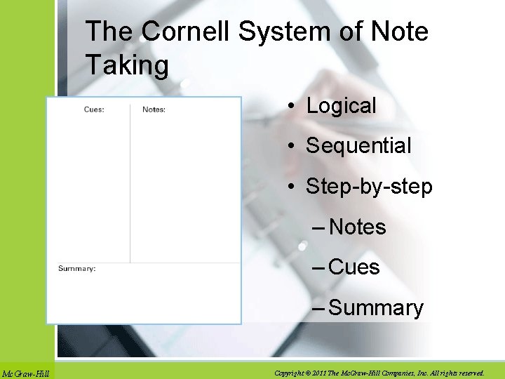 The Cornell System of Note Taking • Logical • Sequential • Step-by-step – Notes