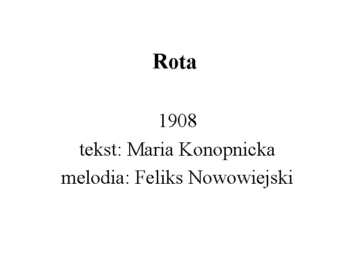 Rota 1908 tekst: Maria Konopnicka melodia: Feliks Nowowiejski 