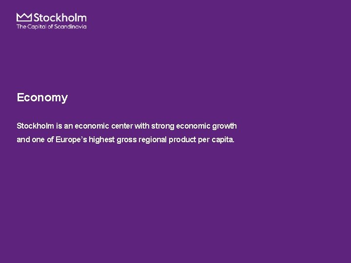 Economy Stockholm is an economic center with strong economic growth and one of Europe’s