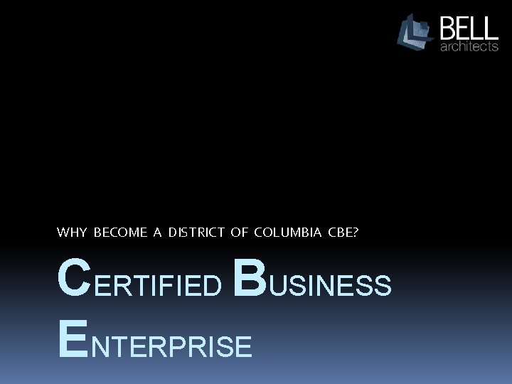 WHY BECOME A DISTRICT OF COLUMBIA CBE? CERTIFIED BUSINESS ENTERPRISE 