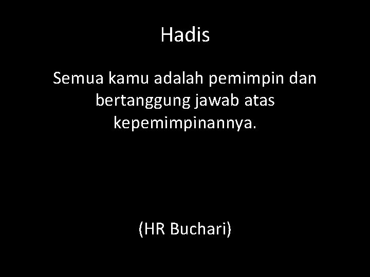 Hadis Semua kamu adalah pemimpin dan bertanggung jawab atas kepemimpinannya. (HR Buchari) 