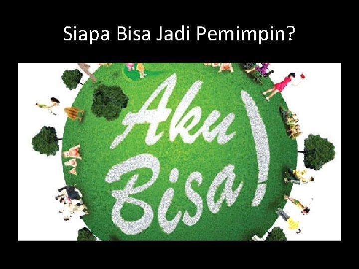 Siapa Bisa Jadi Pemimpin? 