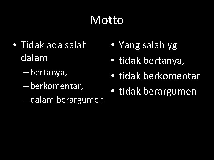 Motto • Tidak ada salah dalam – bertanya, – berkomentar, – dalam berargumen •