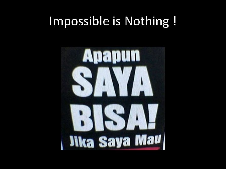 Impossible is Nothing ! 