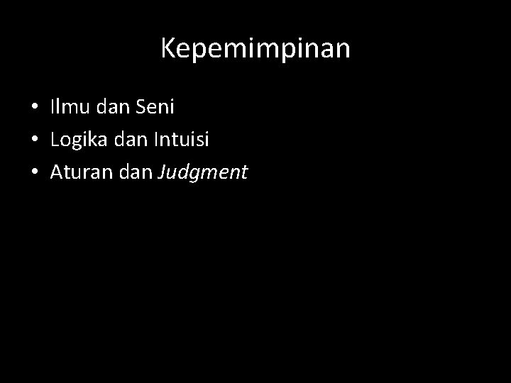 Kepemimpinan • Ilmu dan Seni • Logika dan Intuisi • Aturan dan Judgment 