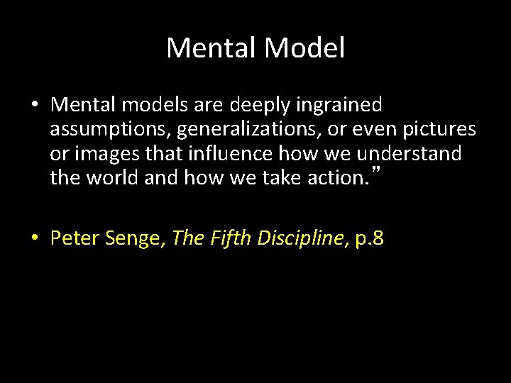 Mental Model • Mental models are deeply ingrained assumptions, generalizations, or even pictures or