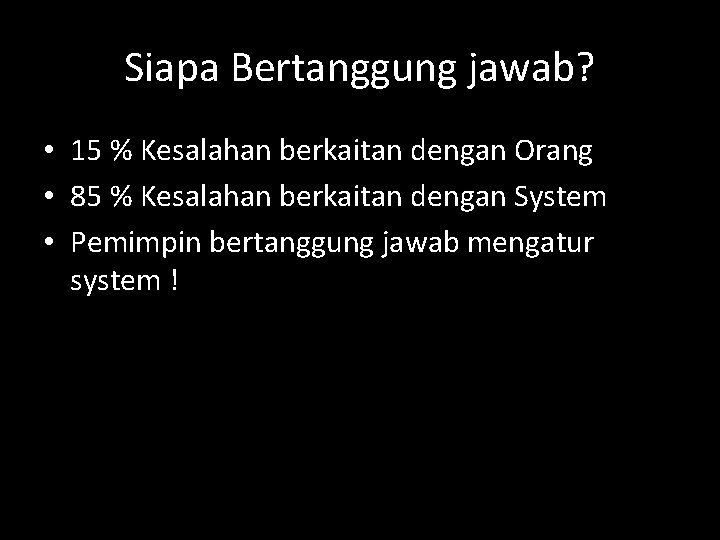 Siapa Bertanggung jawab? • 15 % Kesalahan berkaitan dengan Orang • 85 % Kesalahan