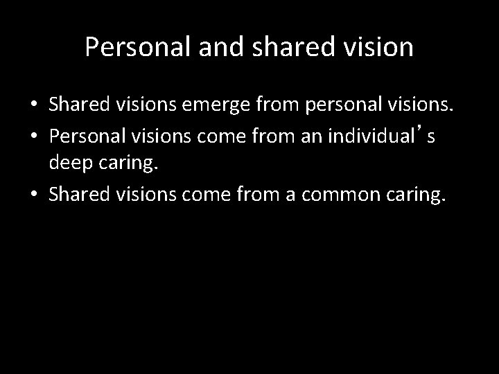 Personal and shared vision • Shared visions emerge from personal visions. • Personal visions