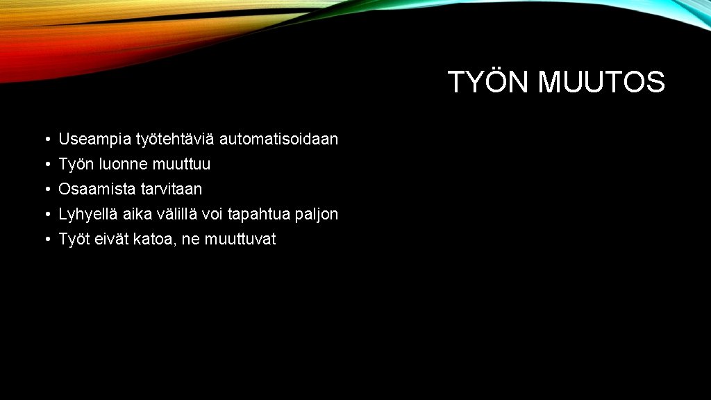 TYÖN MUUTOS • Useampia työtehtäviä automatisoidaan • Työn luonne muuttuu • Osaamista tarvitaan •