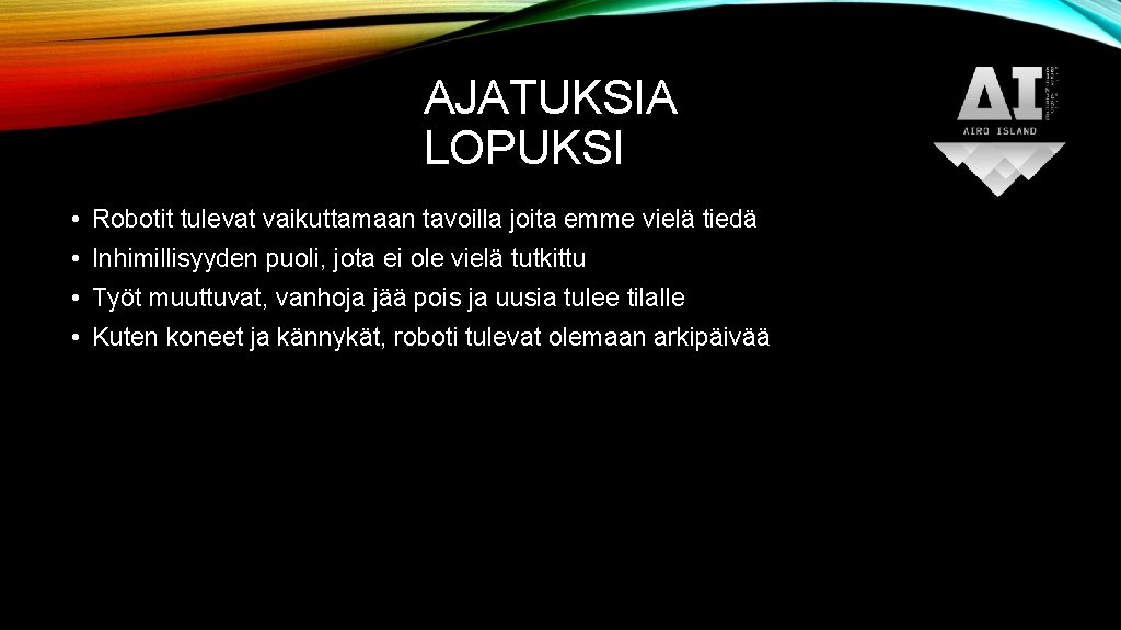 AJATUKSIA LOPUKSI • Robotit tulevat vaikuttamaan tavoilla joita emme vielä tiedä • Inhimillisyyden puoli,