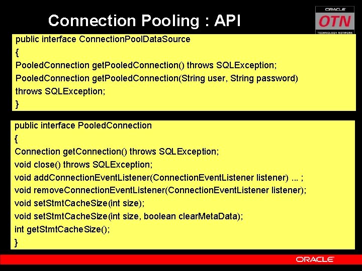 Connection Pooling : API public interface Connection. Pool. Data. Source { Pooled. Connection get.