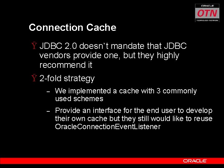 Connection Cache Ÿ JDBC 2. 0 doesn’t mandate that JDBC vendors provide one, but